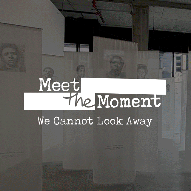 Meet the Moment — We Cannot Look Away. Hanging translucent banners printed with archival portraits in a gallery space.