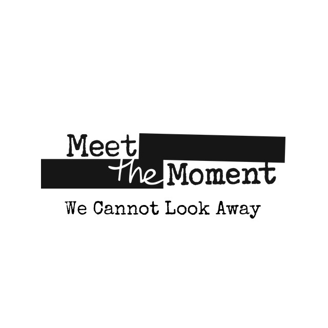 Meet the Moment — We Cannot Look Away
